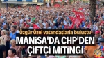 Özel'den Manisa'daki çiftçi mitinginden çağrı: Geçim yoksa seçim!