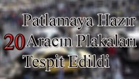 Patlamaya Hazır 20 Aracın Plakaları Tespit Edildi
