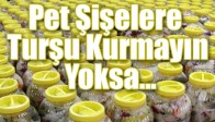Pet şişelere turşu kurmayın yoksa...