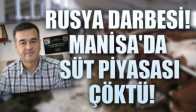 RUSYA DARBESİ! MANİSA'DA SÜT PİYASASI ÇÖKTÜ!