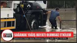 SAĞANAK YAĞIŞ HAYATI OLUMSUZ ETKİLEDİ