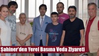 Şahiner'den Yerel Basına Veda Ziyareti