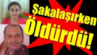 Şakalaşırken Öldürdü!