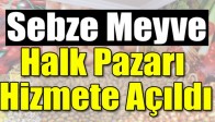 Sebze Meyve Halk Pazarı Hizmete Açıldı
