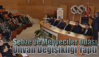 Sebze ve Meyveciler Odası Unvan Değişikliği Yaptı