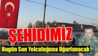 Şehidimiz, Bugün Son Yolculuğuna Uğurlanacak