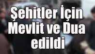 Şehitler İçin Mevlit ve Dua edildi