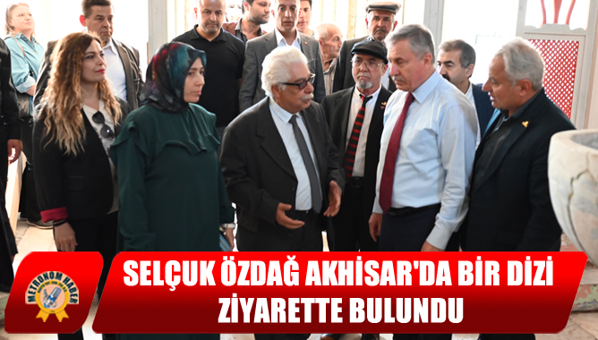 Selçuk Özdağ Akhisar'da Bir Dizi Ziyarette Bulundu