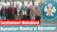 Seyitahmet Mahallesi Hanımları Manisa'yı Öğreniyor