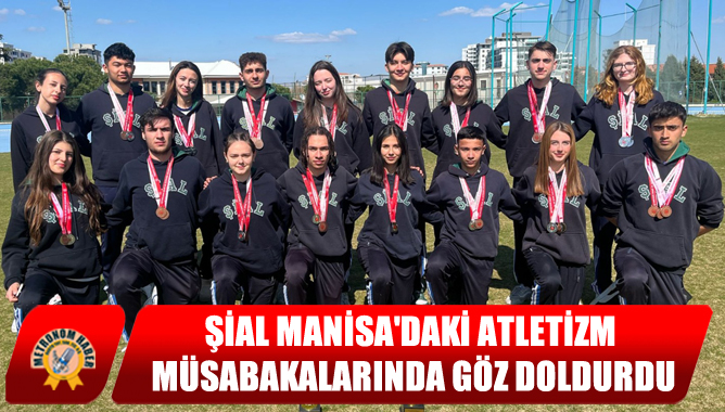 ŞİAL Manisa'daki Atletizm Müsabakalarında Göz Doldurdu