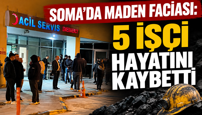 Soma’da Maden Faciası: 5 İşçi Hayatını Kaybetti