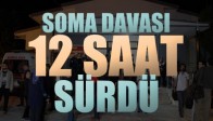 Soma Davası 12 Saat Sürdü