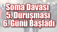 Soma Davası 5. Duruşması 6. Günü Başladı