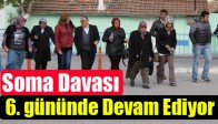 Soma Davası 6. gününde Devam Ediyor
