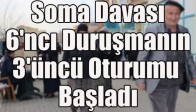 Soma Davası 6'ncı Duruşmanın 3'üncü Oturumu Başladı