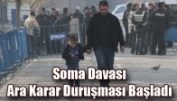 Soma Davası Ara Karar Duruşması Başladı