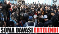 SOMA DAVASI ERTELENDİ