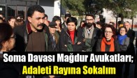 Soma Davası Mağdur Avukatları; Adaleti Rayına Sokalım