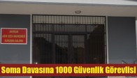 Soma Davasına 1000 Güvenlik Görevlisi