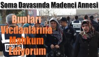 Soma Davasında Madenci Annesi; Bunları Vicdanlarına Mahkum Ediyorum