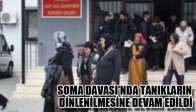 SOMA DAVASI'NDA TANIKLARIN DİNLENİLMESİNE DEVAM EDİLDİ