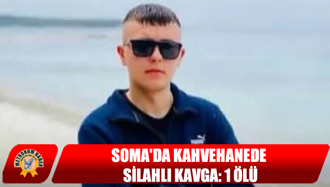 Soma'da Kahvehanede Silahlı Kavga: 1 Ölü