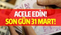 SON GÜN 31 MART!