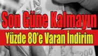 Son Güne Kalmayın Yüzde 80'e Varan İndirim