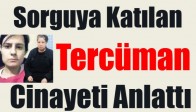 Sorguya Katılan Tercüman Cinayeti Anlattı