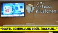 “SOSYAL SORUMLULUK DEĞİL, İNSANLIK…”