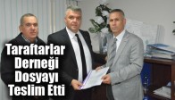 Taraftarlar Derneği Dosyayı Teslim Etti