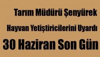 Tarım Müdürü Hayvan Yetiştiricilerini Uyardı. "30 Haziran Son Gün !"‏