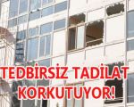 TEDBİRSİZ TADİLAT KORKUTUYOR!