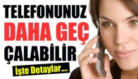 Telefonunuz Daha Geç Çalabilir. İşte Detaylar!