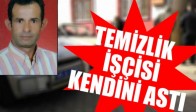 TEMİZLİK İŞÇİSİ KENDİNİ ASTI