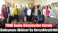 TOBB’a Bağlı Manisa Kadın Girişimciler Kurulu Buluşması Akhisar’da Gerçekleştirildi