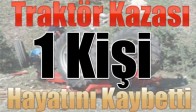 Traktör Kazası 1 Kişi Hayatını Kaybetti