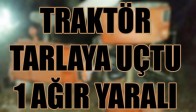 Traktör Tarlaya Uçtu 1 Ağır Yaralı