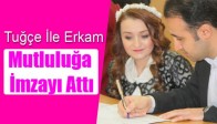 Tuğçe İle Erkam Mutluluğa İmzayı Attı