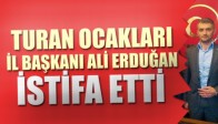 Turan Ocakları İl Başkanı Ali Erduğan İstifa etti