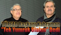TÜRFAD Başkanı Kahraman;"Tek Yumruk Olalım" Dedi