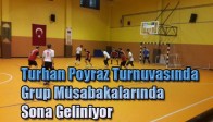 Turhan Poyraz Turnuvasında Grup Müsabakalarında Sona Geliniyor