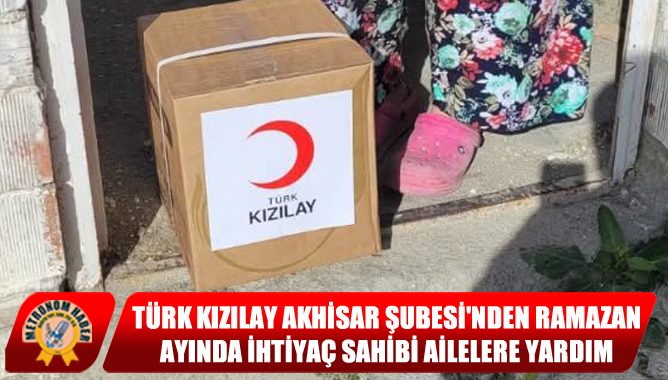 Türk Kızılay Akhisar Şubesi'nden Ramazan Ayında İhtiyaç Sahibi Ailelere Yardım