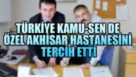 TÜRKİYE KAMU-SEN DE ÖZEL AKHİSAR HASTANESİNİ TERCİH ETTİ