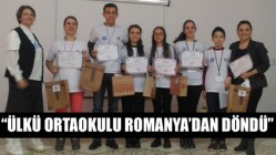 “Ülkü Ortaokulu Romanya’dan Döndü”