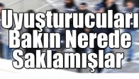 Uyuşturucuları Bakın Nerede Saklamışlar