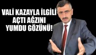 Vali Kazayla İlgili Açtı Ağzını Yumdu Gözünü!