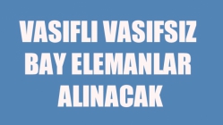 Vasıflı Vasıfsız Bay Elemanlar Alınacak