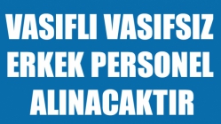 Vasıflı Vasıfsız Erkek Personel Alınacaktır