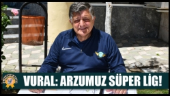 Vural: Arzumuz Süper Lig!